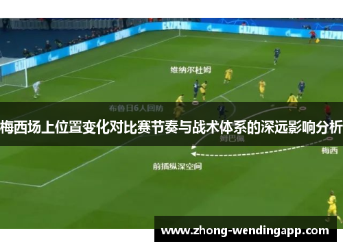 梅西场上位置变化对比赛节奏与战术体系的深远影响分析