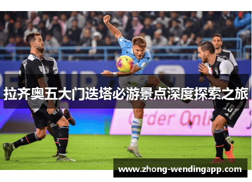 拉齐奥五大门迭塔必游景点深度探索之旅