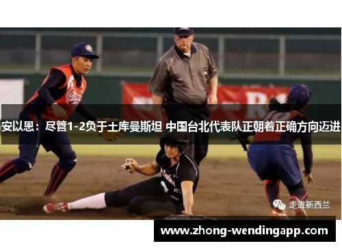 安以恩：尽管1-2负于土库曼斯坦 中国台北代表队正朝着正确方向迈进