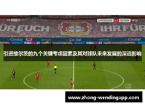 引进维尔茨的九个关键考虑因素及其对球队未来发展的深远影响 引进维尔茨的九个关键考虑因素及其对球队未来发展的深远影响