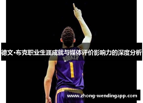 德文·布克职业生涯成就与媒体评价影响力的深度分析 德文·布克职业生涯成就与媒体评价影响力的深度分析