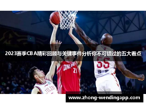 2023赛季CBA精彩回顾与关键事件分析你不可错过的五大看点