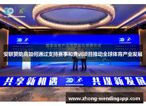 安联赞助商如何通过支持赛事和青训项目推动全球体育产业发展 安联赞助商如何通过支持赛事和青训项目推动全球体育产业发展