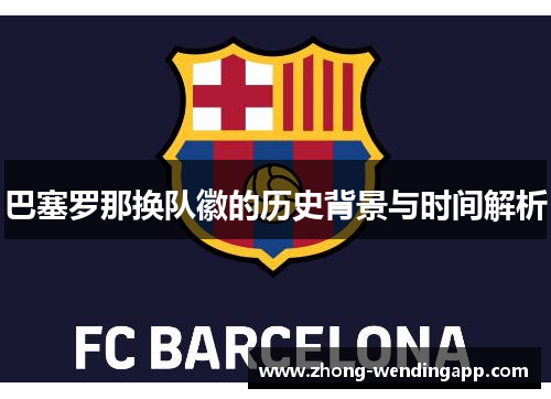 巴塞罗那换队徽的历史背景与时间解析 巴塞罗那换队徽的历史背景与时间解析