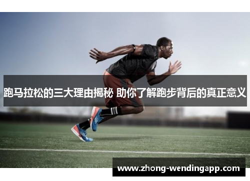 跑马拉松的三大理由揭秘 助你了解跑步背后的真正意义 跑马拉松的三大理由揭秘 助你了解跑步背后的真正意义