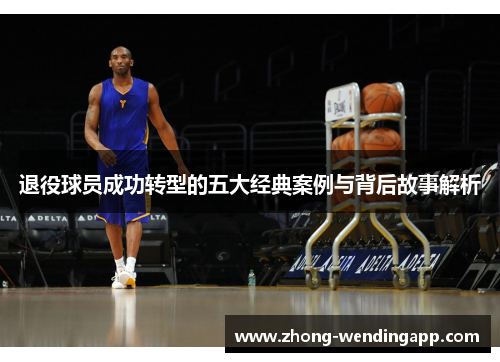 退役球员成功转型的五大经典案例与背后故事解析
