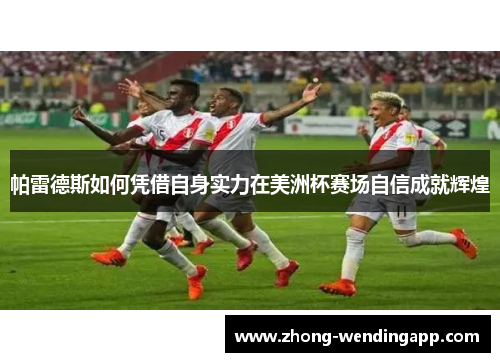 帕雷德斯如何凭借自身实力在美洲杯赛场自信成就辉煌