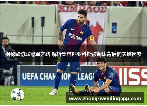 揭秘欧协联冠军之路 解析奥林匹亚科斯被淘汰背后的关键因素 揭秘欧协联冠军之路 解析奥林匹亚科斯被淘汰背后的关键因素