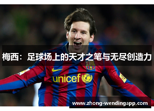 梅西:足球场上的天才之笔与无尽创造力 梅西:足球场上的天才之笔与无尽创造力