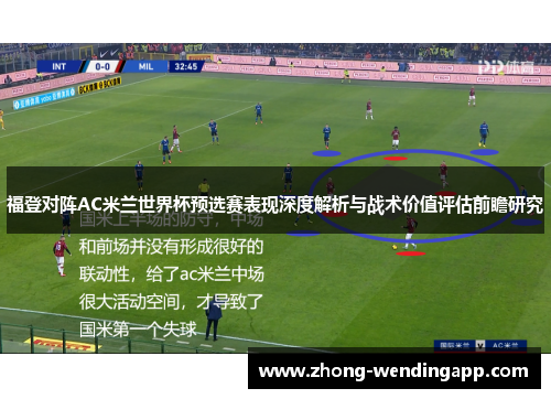 福登对阵AC米兰世界杯预选赛表现深度解析与战术价值评估前瞻研究 福登对阵AC米兰世界杯预选赛表现深度解析与战术价值评估前瞻研究