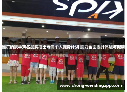 维尔纳携手知名品牌推出专属个人健身计划 助力全面提升体能与健康 维尔纳携手知名品牌推出专属个人健身计划 助力全面提升体能与健康