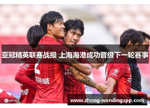 亚冠精英联赛战报 上海海港成功晋级下一轮赛事
