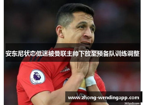 安东尼状态低迷被曼联主帅下放至预备队训练调整 安东尼状态低迷被曼联主帅下放至预备队训练调整