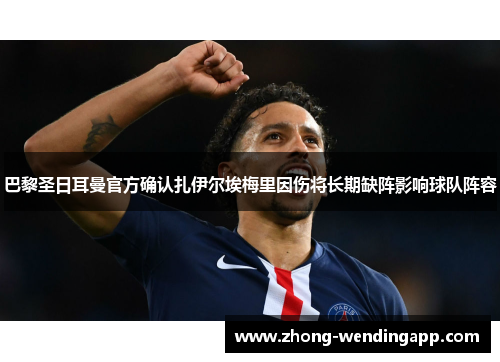 巴黎圣日耳曼官方确认扎伊尔埃梅里因伤将长期缺阵影响球队阵容 巴黎圣日耳曼官方确认扎伊尔埃梅里因伤将长期缺阵影响球队阵容