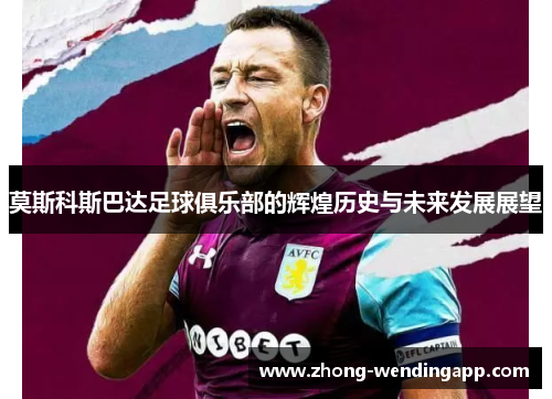 莫斯科斯巴达足球俱乐部的辉煌历史与未来发展展望