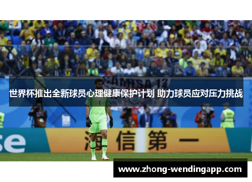 世界杯推出全新球员心理健康保护计划 助力球员应对压力挑战