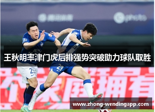 王秋明率津门虎后排强势突破助力球队取胜 王秋明率津门虎后排强势突破助力球队取胜