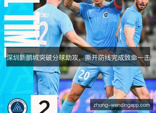 深圳新鹏城突破分球助攻,撕开防线完成致命一击 深圳新鹏城突破分球助攻,撕开防线完成致命一击